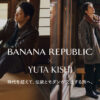 岸優太アンバサダー「バナナ・リパブリック」HOLIDAYキャンペーンスタート